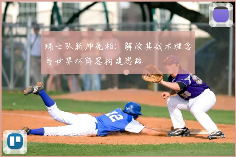 瑞士队新帅亮相：解读其战术理念与世界杯阵容构建思路